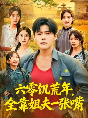 六零饥荒年，全靠姐夫一张嘴（81集）海量资源短剧免费看