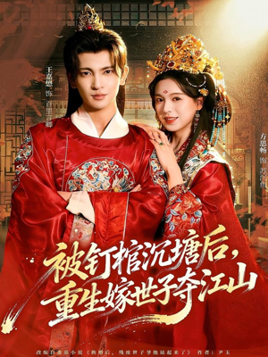 被钉棺沉塘后，重生嫁世子夺江山（80集）穿越短剧免费看全集