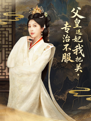 父皇选妃我把关，专治不服（86集） 这部短剧太好看