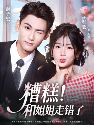 糟糕！和姐姐走错了（124集） 万里归乡短剧精彩剧情