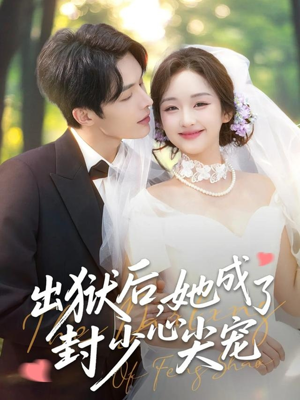 出狱后她成了封少心尖宠（84集）好看短剧每天更新