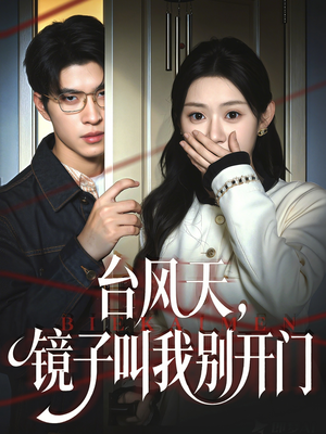 台风天镜子叫我别开门（60集）热门短剧又来了