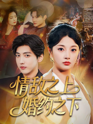 情敌之上婚约之下（65集）一口气追到短剧大结局