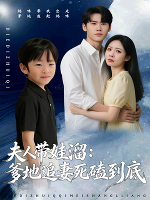 夫人带娃溜爹地追妻死磕到底（56集）高分佳作短剧免费看