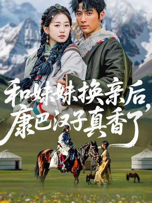 和妹妹换亲后，康巴汉子真香了（89集）最热短剧火爆上线