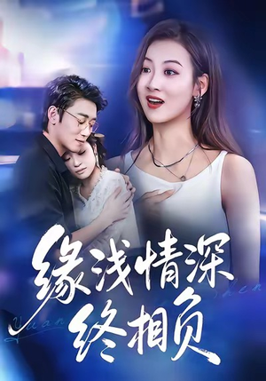 缘浅情深终相负（80集）每天分享精彩短剧