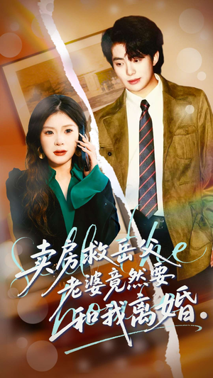 卖房救岳父，老婆竟然要和我离婚（66集）免费在线尽享全集短剧