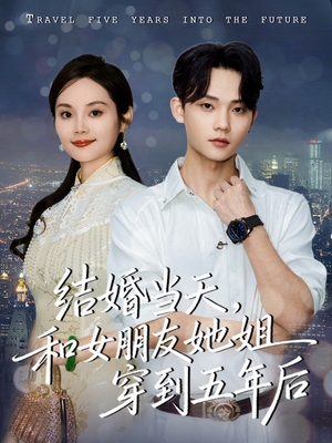 结婚当天，和女朋友她姐穿到五年后（80集）免费看短剧全集