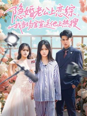 隐婚老公上恋综，我当场官宣送他上热搜（31集）热播短剧抢先看