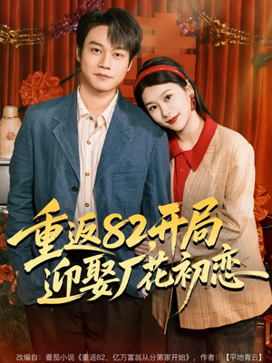重返82，开局迎娶厂花初恋（80集）喜欢追短剧的看过来