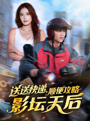 送送快递，顺便攻略影坛天后（60集）关注我每天分享热门短剧