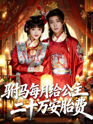 驸马每月给公主二十万安胎费（80集）火热短剧正在热播