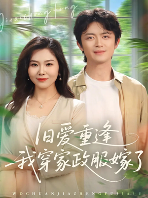 旧爱重逢我穿家政服嫁了（58集）在线看到短剧大结局