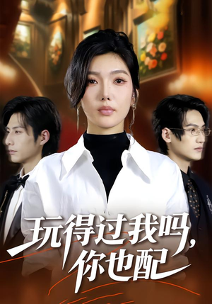 玩得过我吗，你也配（48集）短剧分享精彩后续