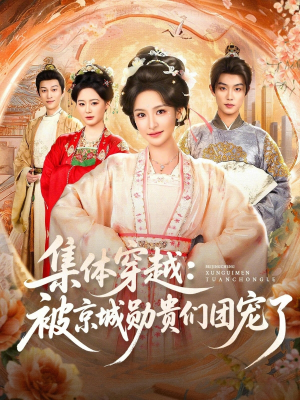 集体穿越被京城勋贵们团宠了（72集）最新上映的短剧