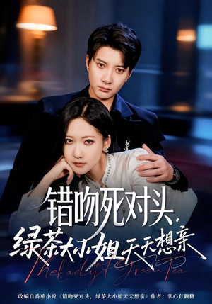 错吻死对头，绿茶大小姐天天想亲（60集）好看又上头的短剧太解气了