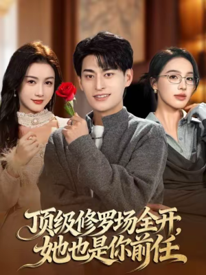 顶级修罗场全开，她也是你前任（63集）短剧更新时间一览表