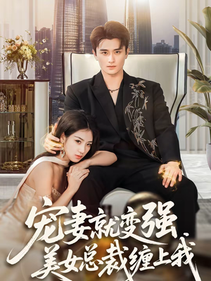 宠妻就变强，美女总裁缠上我（75集）免费观看最新短剧大结局