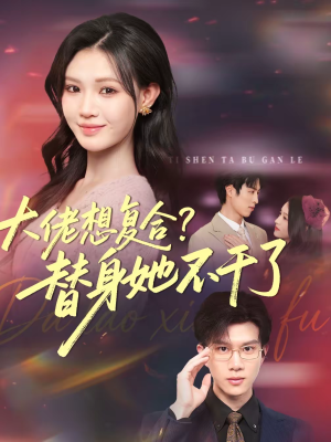 大佬想复合？替身她不干了（48集）好评如潮的排行榜前十短剧