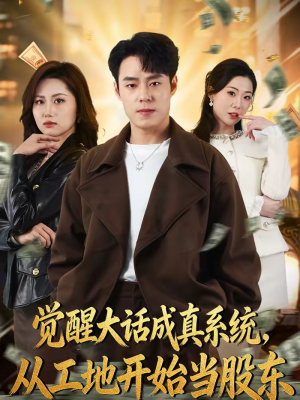 觉醒大话成真系统，从工地开始当股东（80集）真的爱了这部短剧太好看