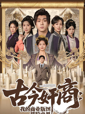 古今奸商：我的商业版图横跨两界（80集）精彩短剧分享。