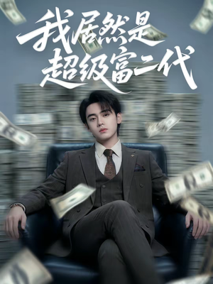 我居然是超级富二代（63集）口碑爆棚短剧免费看
