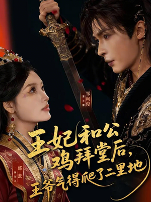 王妃和公鸡拜堂后，王爷气得爬了二里地（73集）短剧大结局连更全集