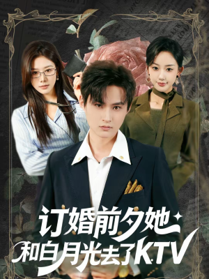 订婚前夕她和白月光去了 KTV（80集）好看又上头的短剧一起来追剧吧