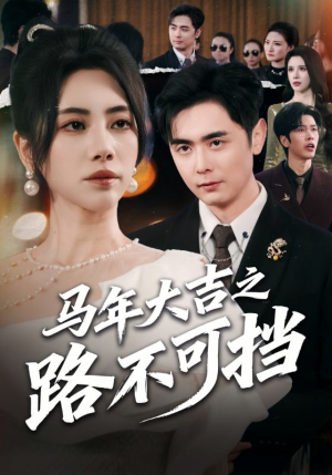 马年大吉之路不可挡（55集）全集短剧都在这里了
