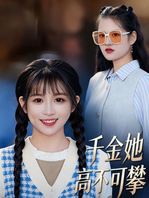 千金她高不可攀（50集）全部免费看全集短剧