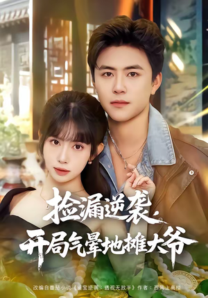 捡漏逆袭，开局气晕地摊大爷（80集）一口气看到最新短剧大结局