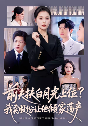 前夫扶白月光上位？我卖股份让他倾家荡产（50集）一毛不花追完短剧的平台精选