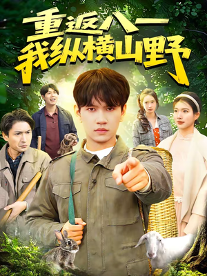 重返八一，我纵横山野（99集）点击链接观看完整版短剧