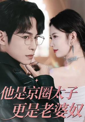 他是京圈太子更是老婆奴（80集）热门短剧抢先看