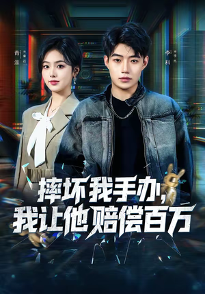 摔坏我手办，我让他赔偿百万（70集）精彩短剧等你来看