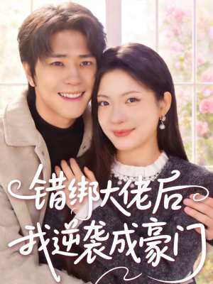 错绑大佬后我逆袭成豪门（50集）精彩短剧继续更新