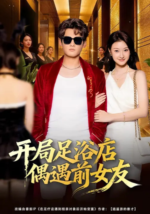 开局足浴店偶遇前女友（76集）关注我每天分享热门短剧