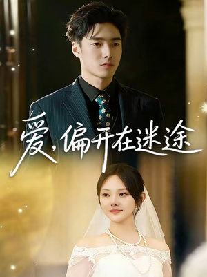 爱，偏开在迷途（63集）一起看短剧下集更精彩