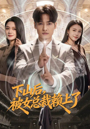 下山后，被女总裁赖上了（80集）短剧最终回限免畅看
