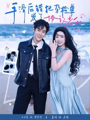 手滑后错把孕检单发了协议老公（80集）新剧来袭热门短剧推荐