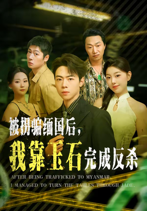 被拐骗缅国后，我靠玉石完成反杀（80集）又一部超火短剧抢先看