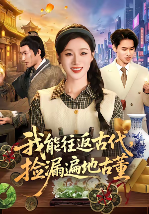 我能往返古代，捡漏遍地古董（103集）火爆短剧来袭好看又上头的红果