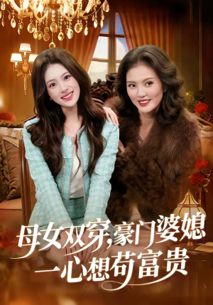 母女双穿，豪门婆媳一心想苟富贵（83集）好看又精彩的短剧
