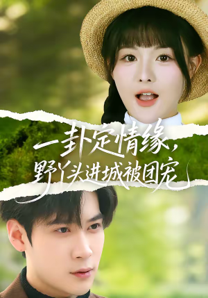 一卦定情缘，野丫头进城被团宠（61集）超火短剧抢先看全集太好看了