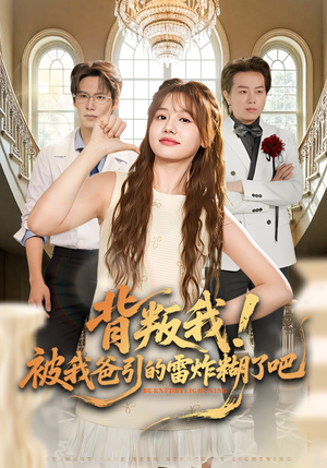 背叛我！被我爸引的雷炸糊了吧（73集）好看又上头的短剧