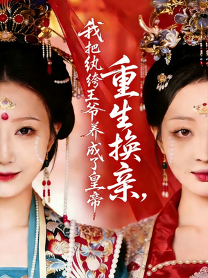 重生换亲，我把纨绔王爷养成了皇帝（74集）短剧在哪个平台看好