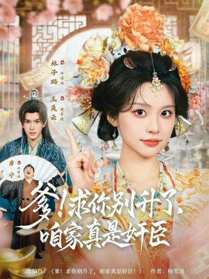 爹！求你别升了，咱家真是奸臣（67集）精彩短剧热播中点击下方看全集