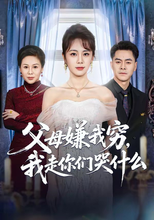 父母嫌我穷，我走你们哭什么（57集）短剧全季限免大放送