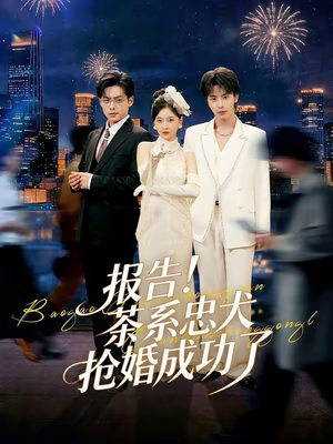 报告！茶系忠犬抢婚成功了（83集）一口气追到短剧大结局