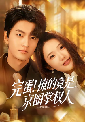 完蛋！撩的竟是京圈掌权人（72集）超甜短剧抢先看